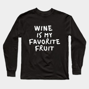 Wine Is My Favorite Fruit - Funny Long Sleeve T-Shirt